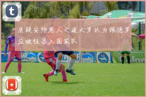 质疑安帅用人之道大罗认为佩德罗应被征召入国家队